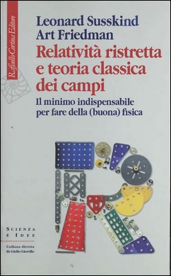 Leonard Susskind, Art Friedman - Relatività ristretta e teoria classica dei campi. Il minimo indispensabile per fare della (buona) fisica (2018)