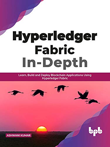 Hyperledger Fabric In-Depth: Learn, Build and Deploy Blockchain Applications Using Hyperledger Fabric (True EPUB)