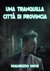 Maurizio Mos - Le indagini del Vicequestore Tiburzi Vol. 2. Una tranquilla città di provincia (2026)