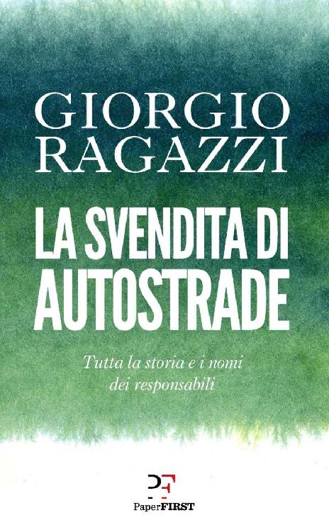 Giorgio Ragazzi - La svendita di Autostrade. Tutta la storia e i nomi dei responsabili (2020)