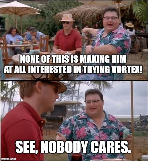 Nobody-Cares-meme-Vortex.jpg