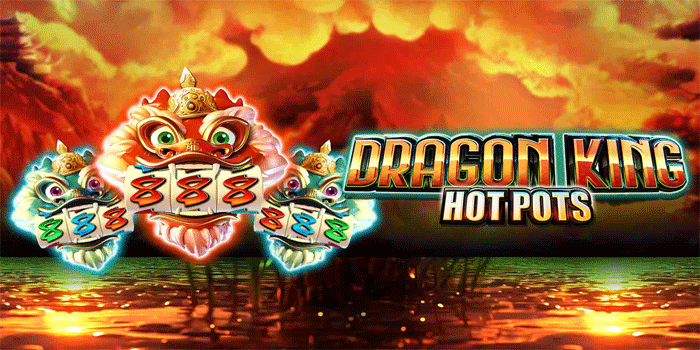 Cara Dapatkan Kemenangan Besar Slot Dragon King Hot Pots