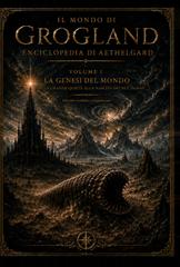 Lorenzo Biondi – Le Cronache di Grogland Vol. 1. La genesi del mondo (2026)