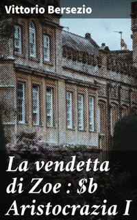 Vittorio Bersezio - La vendetta di Zoe : Aristocrazia I (2023)