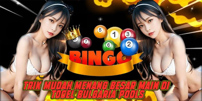 Trik Mudah Menang Besar Main di Togel Bulgaria Pools