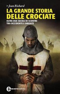 Jean Richard - La grande storia delle crociate. Oltre due secoli di scontri tra occidente e oriente (2012)