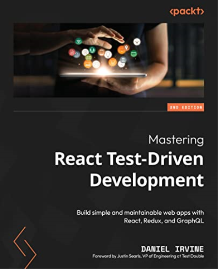 Mastering React Test-Driven Development: Build simple and maintainable web apps with React, Redux, and GraphQL, 2nd Edition