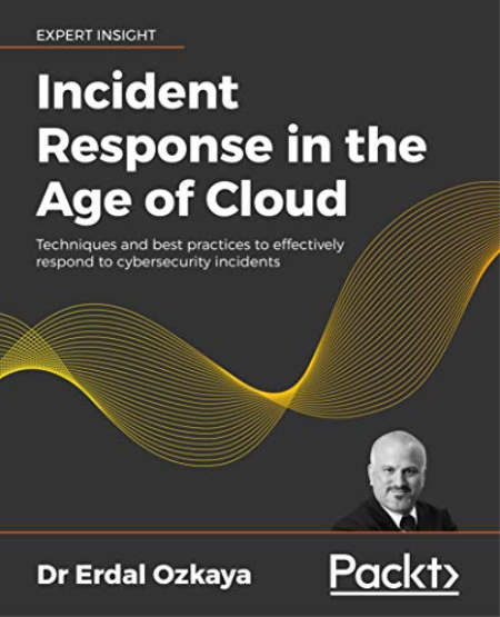 Incident Response in the Age of Cloud: Techniques and best practices to effectively respond to cybersecurity incidents