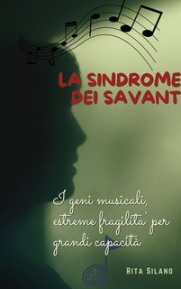 Rita Silano - La sindrome dei Savant. I geni musicali, estreme fragilità per grandi capacità Vol. 2 (2024)