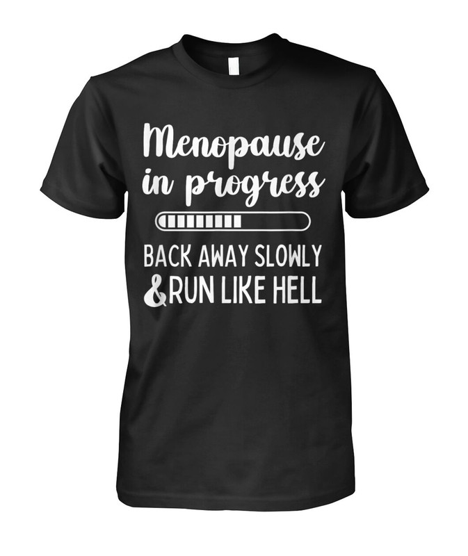Menopause in progress back away slowly and run like hell Shirt