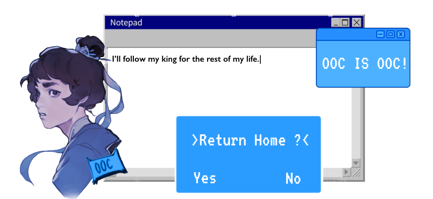 ID: A graphic depicting a half body of Shang Qinghua from SVSSS, a man with brown hair pulled into a bun with blue robes who is shrouded in a blue filter, on the left, theres a blue rectangle shape overlapping where he joins the rest of graphic with the letters "OOC" in black. The centerpiece is a windows notes-esque computer tab that reads "I'll follow my king for the rest of my life." In the lower middle is a blue box with white pixelated lettering reading ">Return home?<" with the options "yes" and "no" underneath. On the top right is a smaller tab, which is bright blue, reading "OOC is OOC!" in pixelated white lettering, END ID.