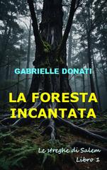 Gabrielle Donati – Le streghe di Salem Vol. 1. La Foresta Incantata o Il Bosco Incantato (2026)
