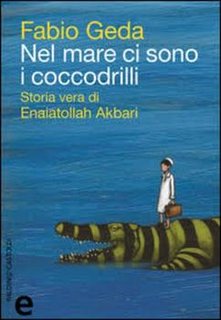 Fabio Geda - Nel mare ci sono i coccodrilli. Storia vera di Enaiatollah Akbari (2010)