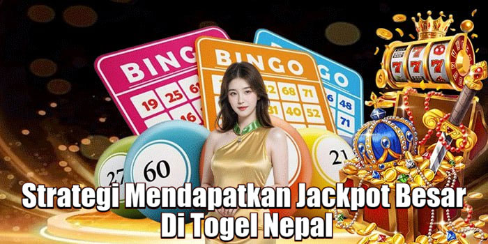 Strategi Mendapatkan Jackpot Besar Di Togel Nepal
