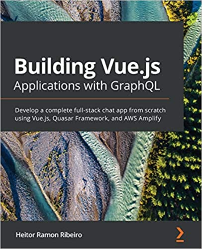 Building Vue.js Applications with GraphQL: Develop a complete full-stack chat app from scratch us...