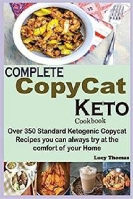 Complete Copycat Keto Cookbook: Over 350 Standard Ketogenic Copycat Recipes you can always try at the comfort of your Home