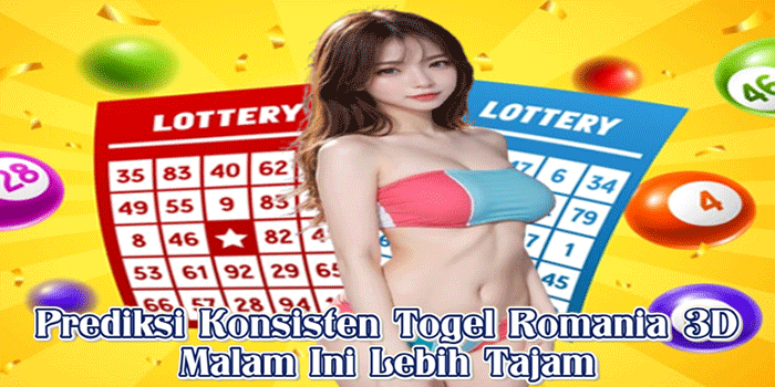 Prediksi Konsisten Togel Romania 3D Malam Ini Lebih Tajam