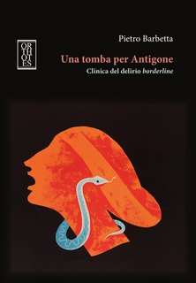Pietro Barbetta - Una tomba per Antigone. Clinica del delirio borderline (2024)