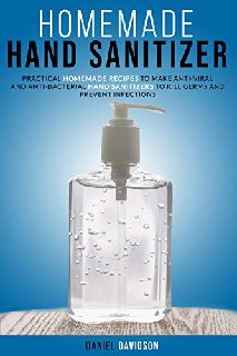 Homemade Hand Sanitizer Practical Homemade Recipes To Make Anti-Viral And Anti-Bacterial Hand Sanitizers To Kill Germs And Prevent Infections Homemade Hand Sanitizer Practical Homemade Recipes To Make Anti-Viral And Anti-Bacterial Hand Sanitizers To Kill Germs And Prevent Infections