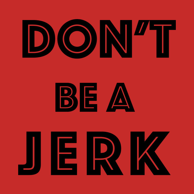 dont-b-a-jerk.jpg