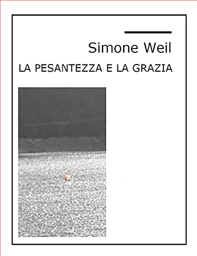 Simone Weil – La pesantezza e la grazia (2021)