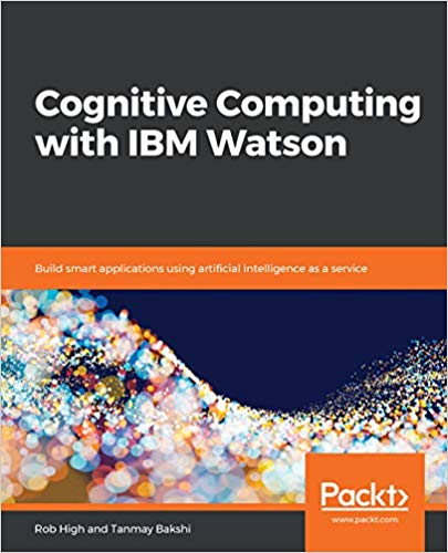 Cognitive Computing with IBM Watson: Build smart applications using artificial intelligence as a service