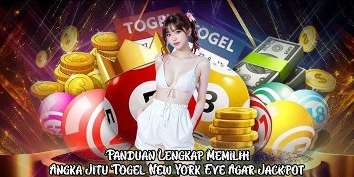 Panduan Lengkap Memilih Angka Jitu Togel New York Eve Agar Jackpot
