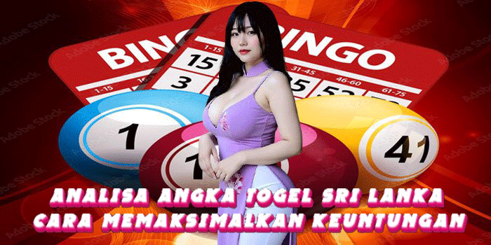 Analisa Angka Togel Sri Lanka Cara Memaksimalkan Keuntungan
