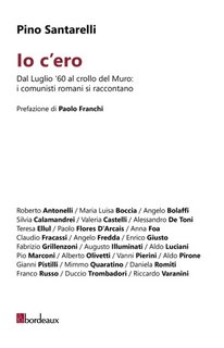Pino Santarelli, AA.VV. - Io c’ero. Dal Luglio ‘60 al crollo del Muro: i comunisti romani si raccontano (2023)