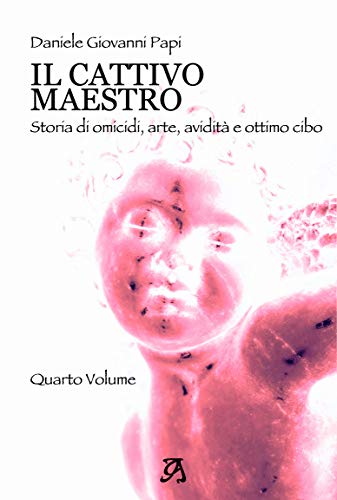 Daniele Giovanni Papi – Il cattivo maestro –  Vol.4 Storia di omicidi, arte.. (2021)