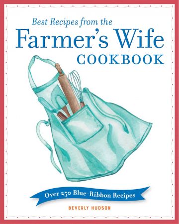 Best Recipes from the Farmer's Wife Cookbook: Over 250 Blue-Ribbon Recipes