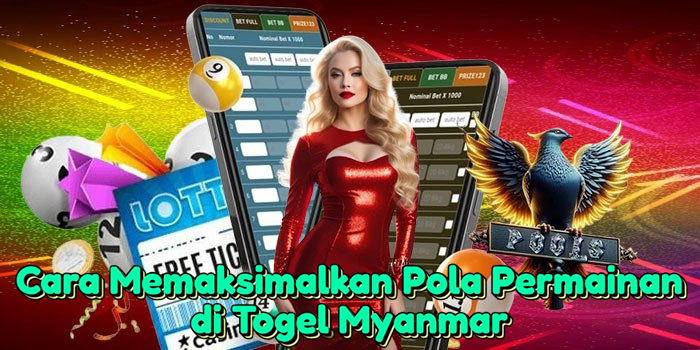 Cara Memaksimalkan Pola Permainan di Togel Myanmar