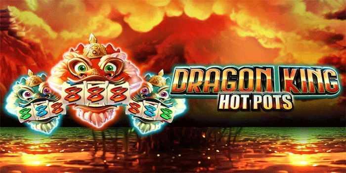 Tips Dapatkan Kemenangan Besar Slot Dragon King Hot Pots
