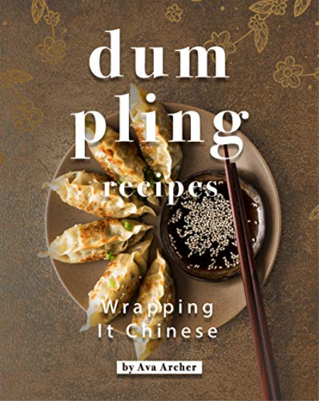 Dumpling Recipes: Wrapping It Chinese