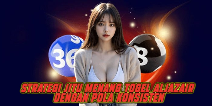 Strategi Jitu Menang Togel Aljazair Dengan Pola Konsisten