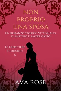 Ava Rose - Le Ereditiere di Boston Vol. 6. Non proprio una sposa (2024)