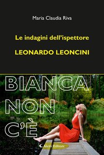 Claudia Maria Riva - Le indagini dell’ispettore Leonardo Leoncini. Bianca non c'è (2024)