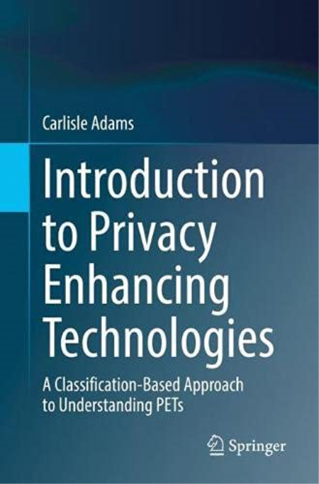 Introduction to Privacy Enhancing Technologies: A Classification-Based Approach to Understanding PETs Introduction to Privacy Enhancing Technologies: A Classification-Based Approach to Understanding PETs
