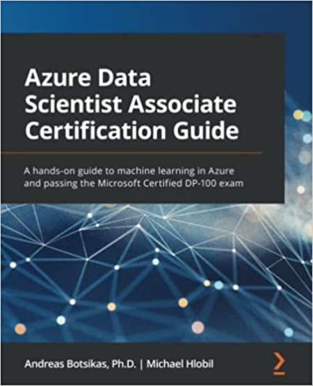 Azure Data Scientist Associate Certification Guide: A hands-on guide to machine learning in Azure (True PDF, EPUB)