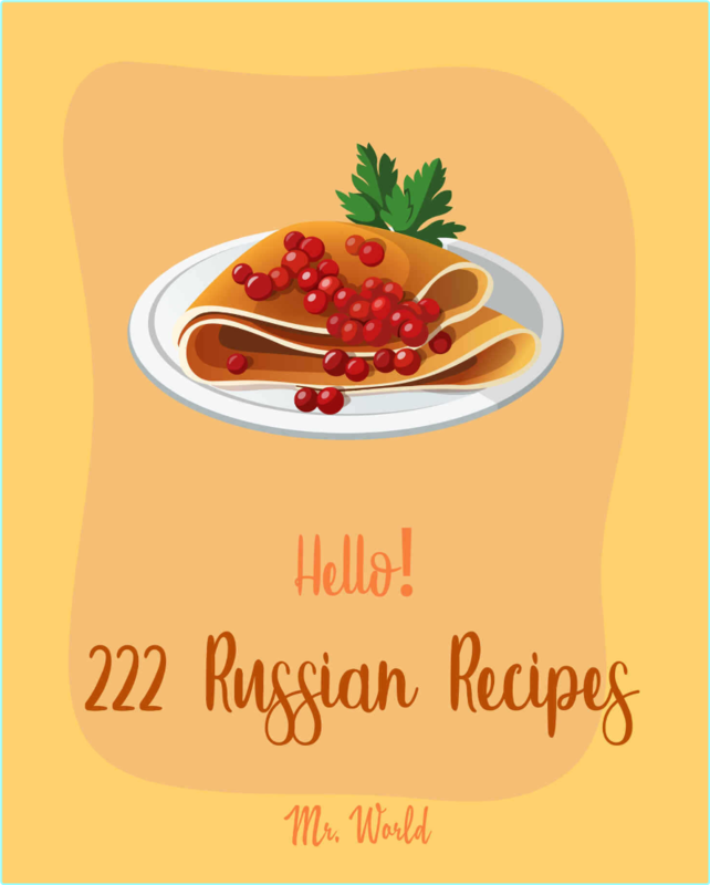 Hello! 222 Russian Recipes Best Russian Cookbook Ever For Beginners Hungarian Recipes Stuffed Mushroom Cookbook (World, Mr.)