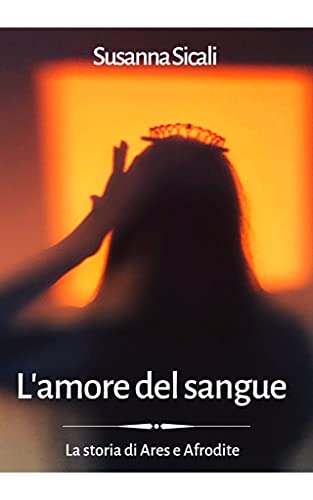 Susanna Sicali - L'amore del sangue: La storia di Ares e Afrodite (L'amore e gli Dei Vol. 2) (2021) Susanna Sicali - L'amore del sangue: La storia di Ares e Afrodite (L'amore e gli Dei Vol. 2) (2021)