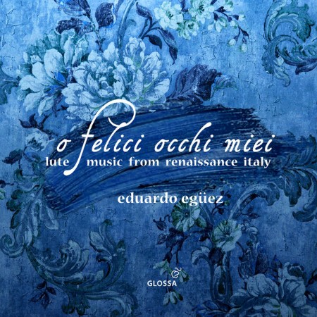 Eduardo Egüez - O Felice Occhi Miei: Lute Music From Renaissance Italy (2024)