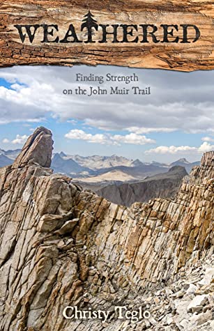 Book Review: Weathered: Finding Strength on the John Muir Trail by Christy Teglo