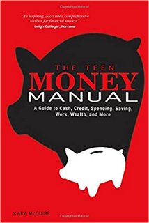 The Teen Money Manual A Guide to Cash, Credit, Spending, Saving, Work, Wealth, and More