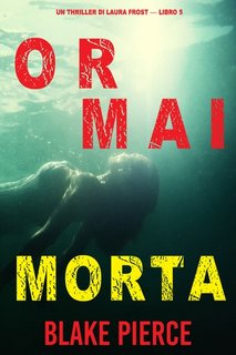Blake Pierce - Ormai morta (Laura Frost - Libro 5) (2022)
