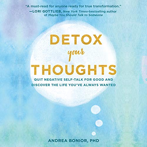 Detox Your Thoughts: Quit Negative Self-Talk for Good and Discover the Life You've Always Wanted ...