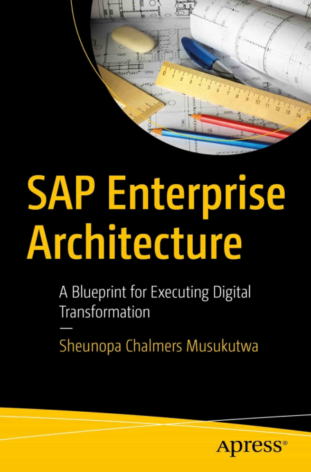 SAP Enterprise Architecture: A Blueprint for Executing Digital Transformation SAP Enterprise Architecture: A Blueprint for Executing Digital Transformation