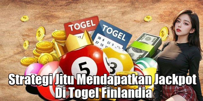 Strategi Jitu Mendapatkan Jackpot Di Togel Finlandia
