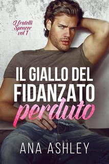 Ana Ashley - Fratelli Spencer Vol. 1. Il giallo del fidanzato perduto (2024)