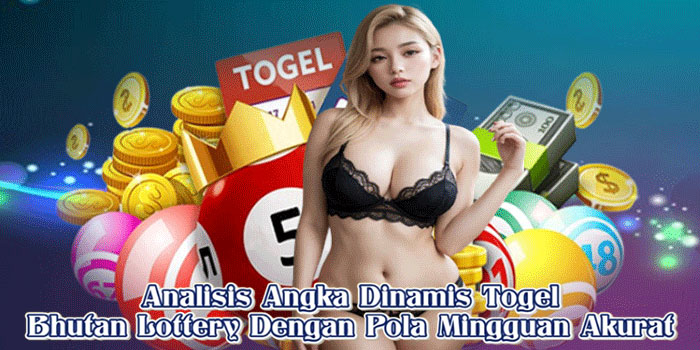 Analisis Angka Dinamis Togel Bhutan Lottery Dengan Pola Mingguan Akurat